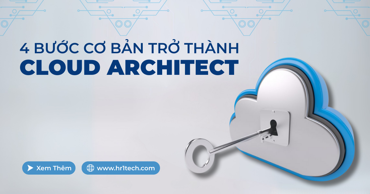 Cách Trở Thành Cloud Architect Với 4 Bước Cơ Bản