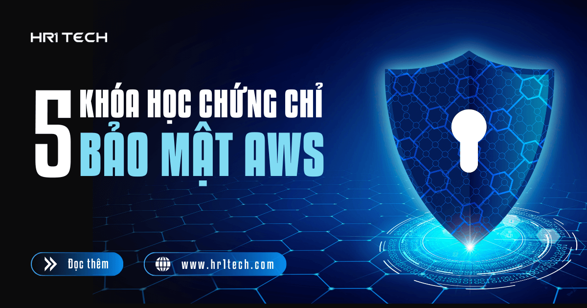 5 Khóa Học Chứng Chỉ Bảo Mật AWS Đáng Theo Đuổi Nhất