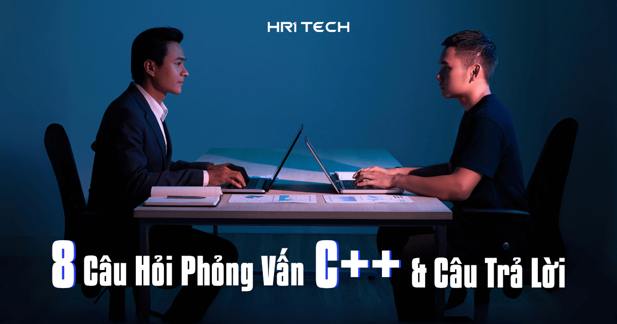 8 Câu Hỏi Phỏng Vấn C++ Thường Gặp Kèm Câu Trả Lời