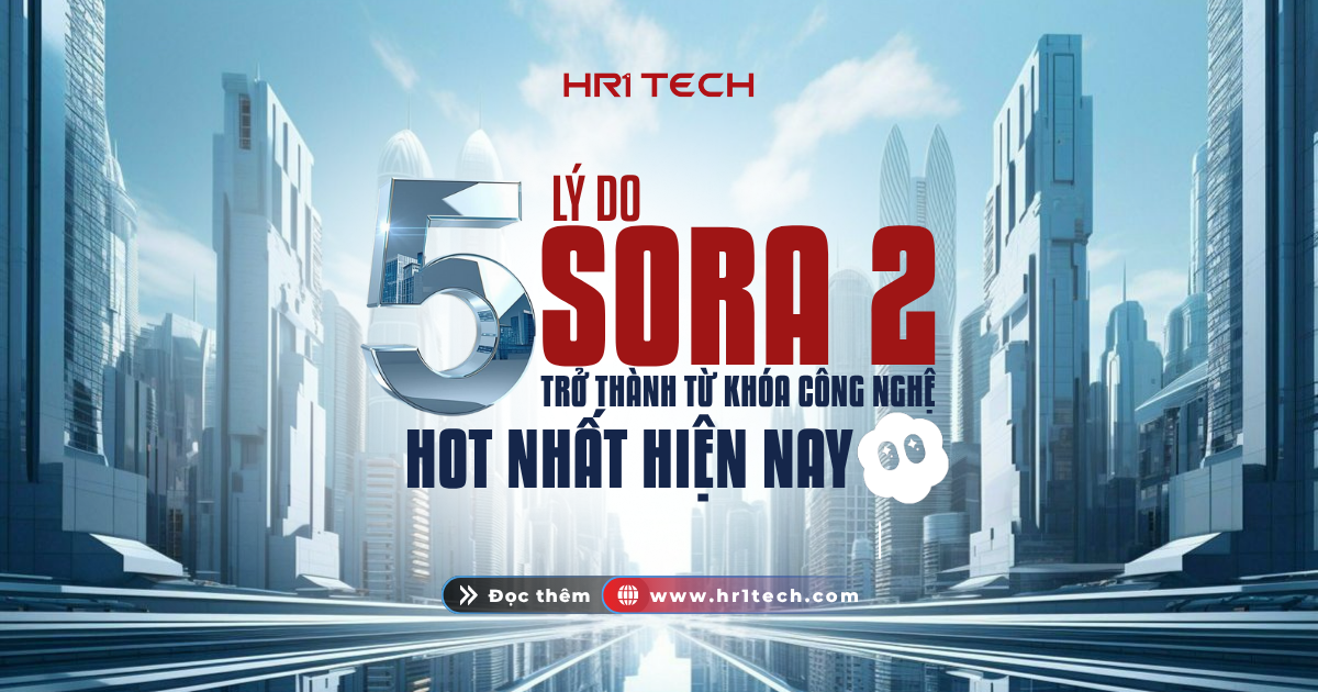 5 Lý Do Sora 2 Trở Thành Từ Khóa Công Nghệ Hot Nhất Hiện Nay