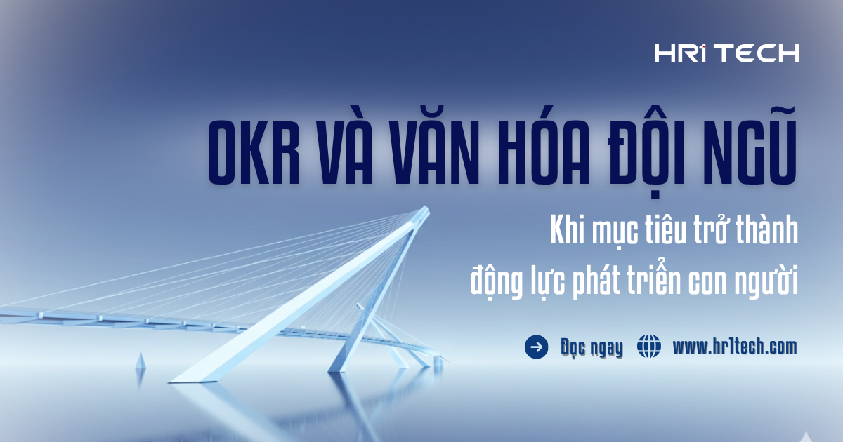 Cầu Nối OKR Và Văn hóa Đội Ngũ: Khi Mục Tiêu Trở Thành Động Lực Phát Triển Con Người