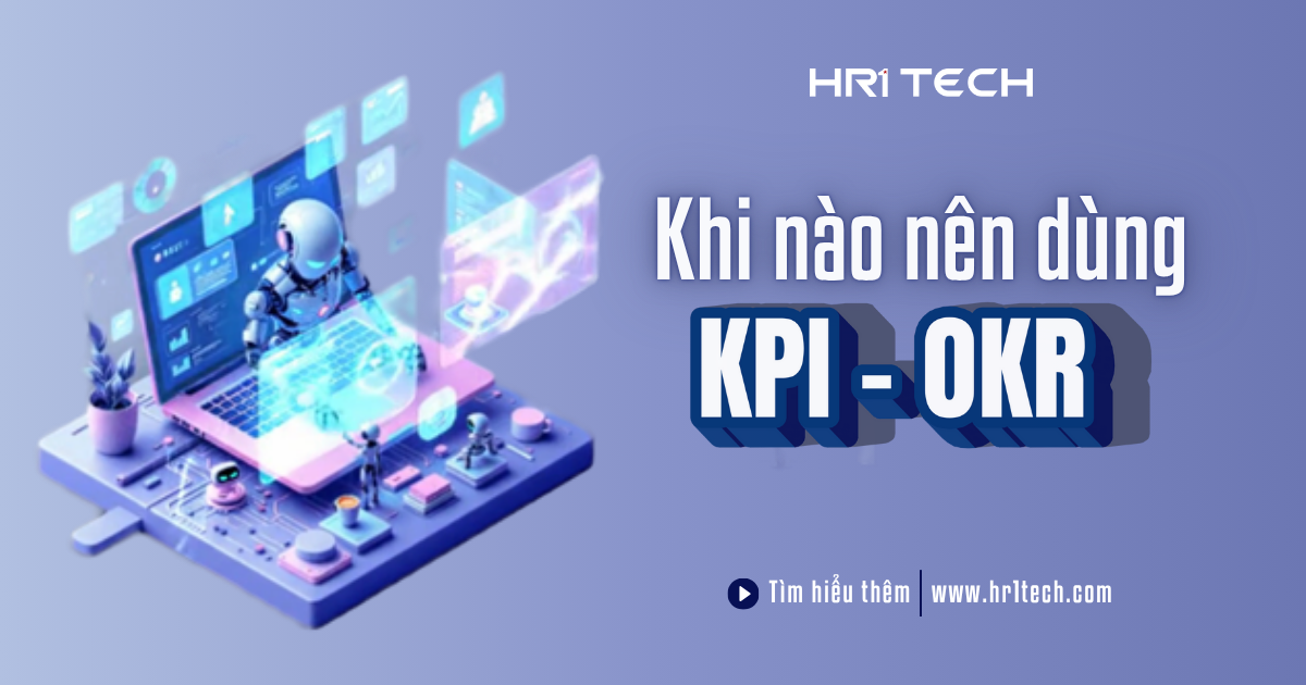 Khi Nào Nên Dùng KPI, Khi Nào Nên Dùng OKR?