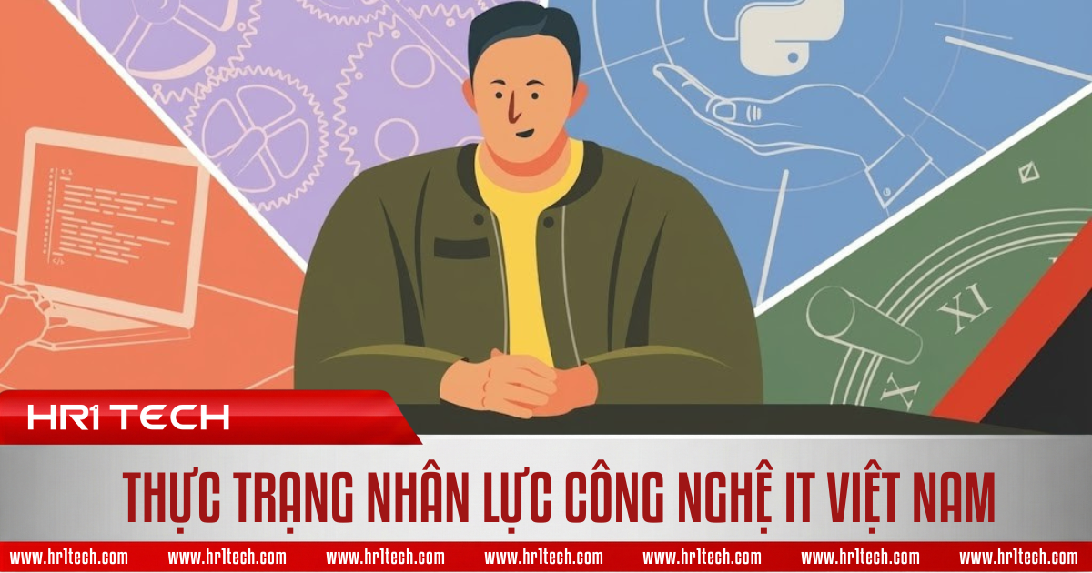 Thực Trạng Nhân Lực Công Nghệ IT Việt Nam