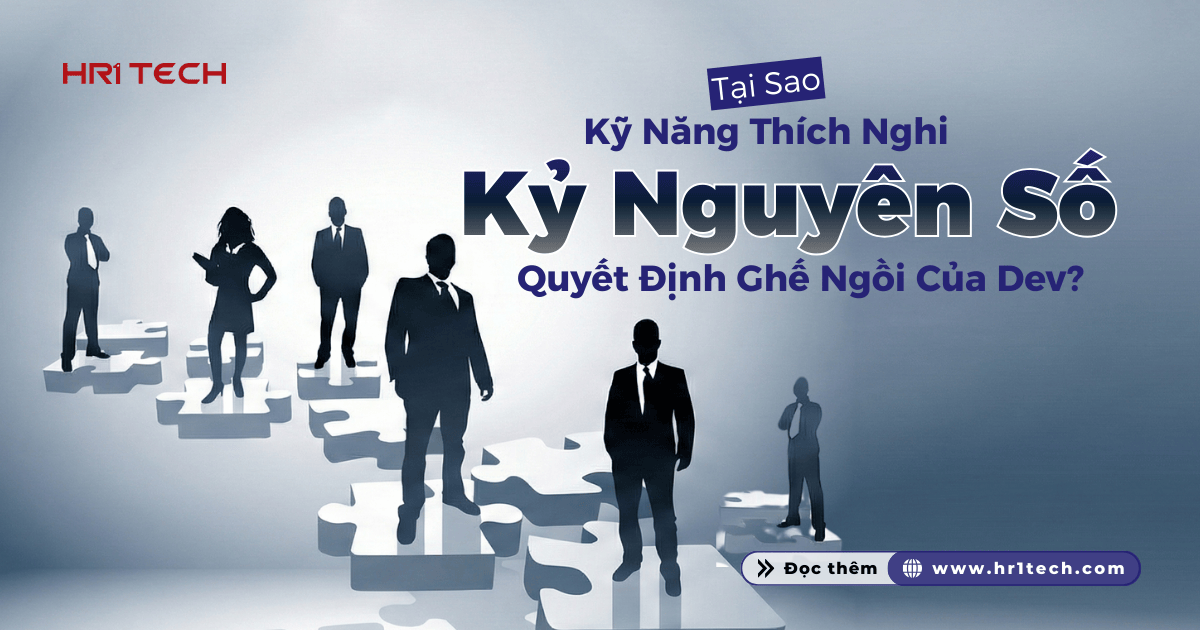Tại Sao Kỹ Năng Thích Nghi Kỷ Nguyên Số Quyết Định Ghế Ngồi Của Dev?