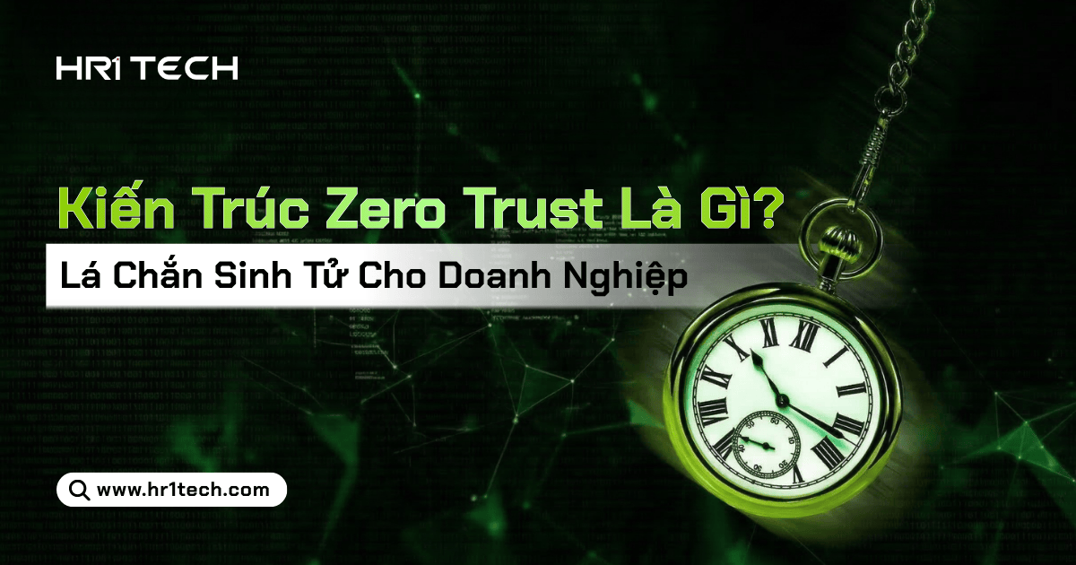 Kiến Trúc Zero Trust Là Gì? Lá Chắn Sinh Tử Cho Doanh Nghiệp