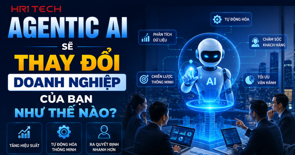 Agentic AI Sẽ Thay Đổi Doanh Nghiệp Của Bạn Như Thế Nào?