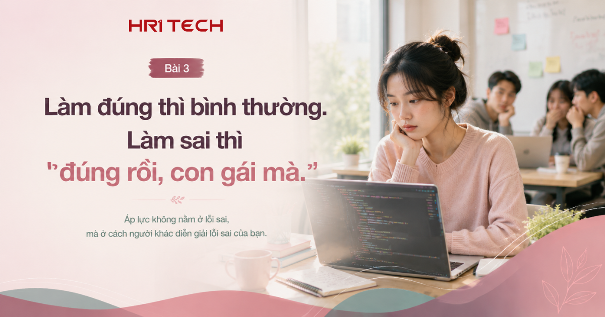 Làm đúng thì bình thường. Làm sai thì "đúng rồi, con gái mà."