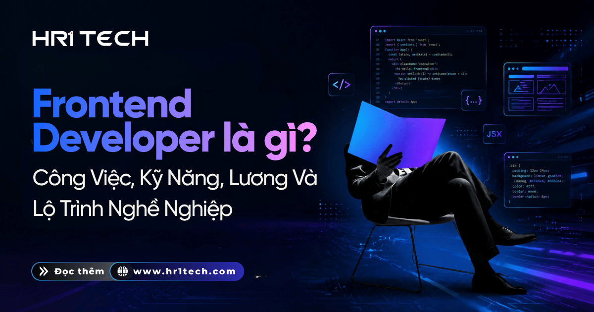 Frontend Developer Là Gì? Công Việc, Kỹ Năng, Lương Và Lộ Trình Nghề Nghiệp