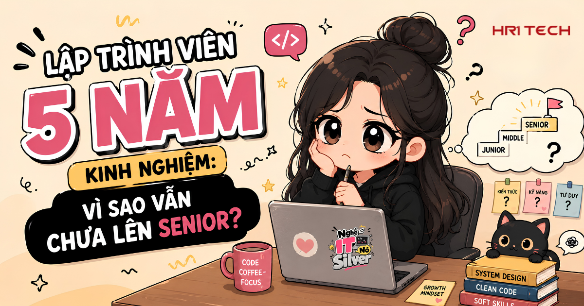 Lập Trình Viên 5 Năm Kinh Nghiệm: Vì Sao Vẫn Chưa Lên Senior?