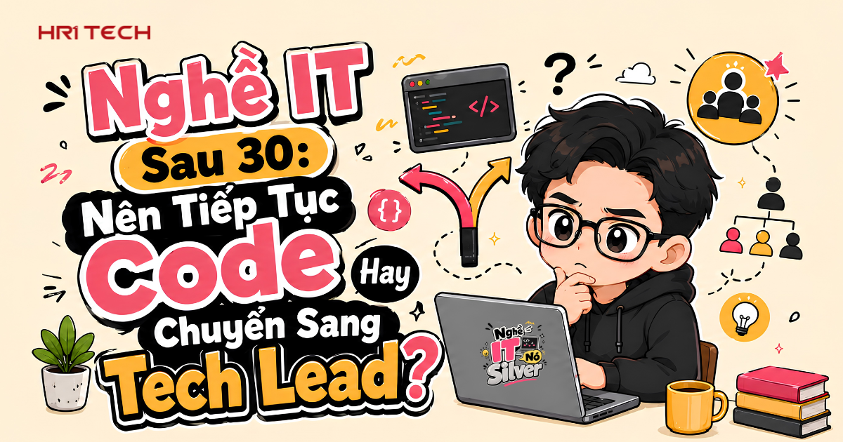 Nghề IT Sau 30: Nên Tiếp Tục Code Hay Chuyển Sang Tech Lead?