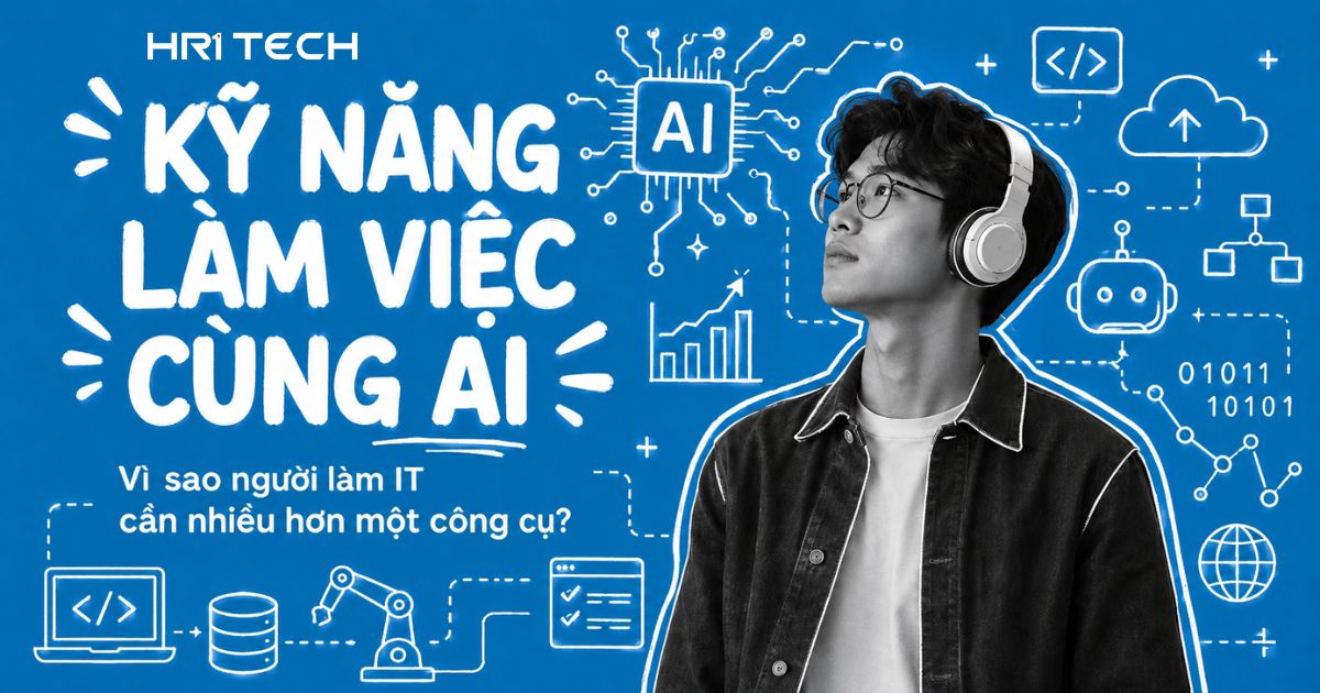 Kỹ Năng Làm Việc Cùng AI: Vì Sao Người Làm IT Cần Nhiều Hơn Một Công Cụ?
