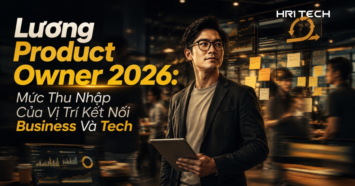 Lương Product Owner 2026: Mức Thu Nhập Của Vị Trí Kết Nối Business Và Tech